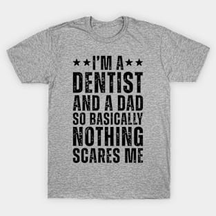 I'M A Dentist And A Dad So Basically Nothing Scares Me T-Shirt